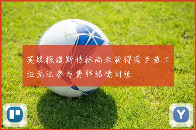 英媒报道斯特林尚未获得荷兰劳工证无法参与费耶诺德训练